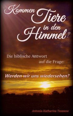 ebook: Kommen Tiere in den Himmel? Die biblische Antwort auf die Frage: Werden wir uns wiedersehen?