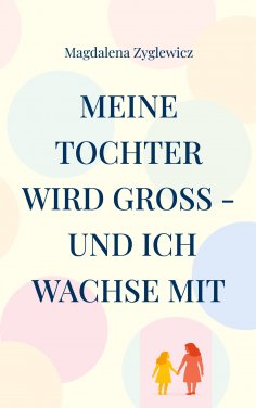eBook: Meine Tochter wird groß - und ich wachse mit