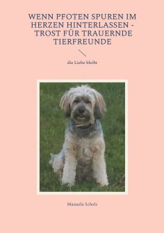 eBook: Wenn Pfoten Spuren im Herzen hinterlassen - Trost für trauernde Tierfreunde