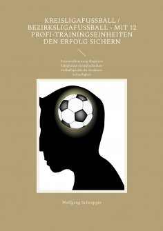 ebook: Kreisligafußball / Bezirksligafußball - Mit 12 Profi-Trainingseinheiten den Erfolg sichern