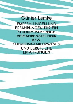 eBook: Empfehlungen und Erfahrungen für ein Studium im Bereich Verfahrenstechnik bzw. Chemieingenieurwesen 