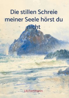 eBook: Die stillen Schreie meiner Seele hörst du nicht