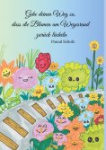 eBook: Gehe deinen Weg so, dass die Blumen am Wegesrand zurück lächeln
