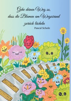 eBook: Gehe deinen Weg so, dass die Blumen am Wegesrand zurück lächeln