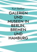 eBook: Galerien und Museen in Berlin, Bremen und Hamburg