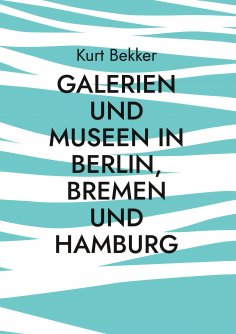 eBook: Galerien und Museen in Berlin, Bremen und Hamburg
