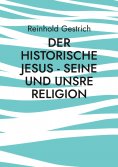 eBook: Der historische Jesus - seine und unsre Religion