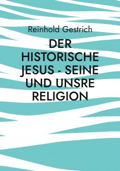 eBook: Der historische Jesus - seine und unsre Religion