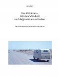 eBook: Vor 60 Jahren - Mit dem VW-Bulli nach Afghanistan und Indien