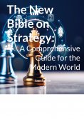 ebook: The New Bible on Strategy: A Comprehensive Guide for the Modern World