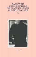 ebook: Das Dating Durcheinander: Mein Abenteuer im Online LaLa Land