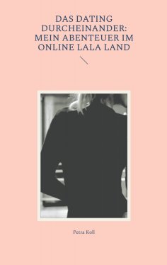 ebook: Das Dating Durcheinander: Mein Abenteuer im Online LaLa Land