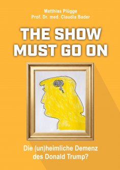eBook: The show must go on, die (un)heimliche) Demenz des Donald Trump