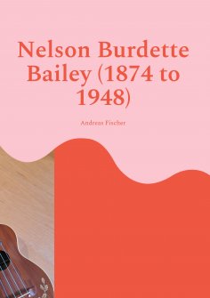 eBook: Nelson Burdette Bailey (1874 to 1948)