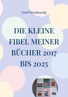 ebook: Die kleine Fibel meiner Bücher 2017 bis 2025