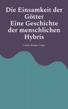 eBook: Die Einsamkeit der Götter - Eine Geschichte der menschlichen Hybris