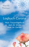 eBook: Logbuch Corona - Mein Trauertagebuch und die letzte Rose im Garten