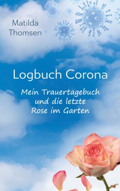 eBook: Logbuch Corona - Mein Trauertagebuch und die letzte Rose im Garten