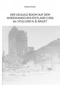eBook: Der Ukulele-Boom auf dem amerikanischen Festland (1906 bis 1916) und N. B. Bailey
