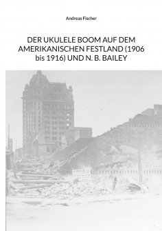 eBook: Der Ukulele-Boom auf dem amerikanischen Festland (1906 bis 1916) und N. B. Bailey