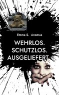 eBook: Wehrlos. Schutzlos. Ausgeliefert.