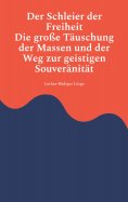 ebook: Der Schleier der Freiheit - Die große Täuschung der Massen und der Weg zur geistigen Souveränität