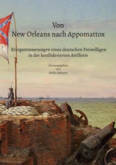 eBook: Von New Orleans nach Appomattox - Kriegserinnerungen eines deutschen Freiwilligen in der konföderier