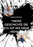 eBook: "Meine Geschichte die ich mit ins Grab nehme"