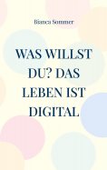 eBook: Was willst Du? Das Leben ist digital