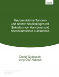 eBook: Neuroendokrine Tumoren und andere Neubildungen mit Sekretion von Hormonen und hormonähnlichen Substa