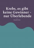 eBook: Krebs, es gibt keine Gewinner - nur Überlebende