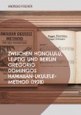 eBook: Zwischen Honolulu, Leipzig und Berlin Gregorio Domingos Hawaiian-Ukulele-Method (1928)