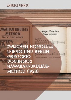 eBook: Zwischen Honolulu, Leipzig und Berlin Gregorio Domingos Hawaiian-Ukulele-Method (1928)