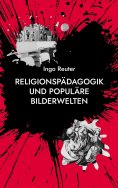 eBook: Religionspädagogik und populäre Bilderwelten