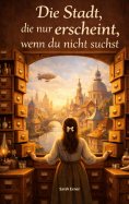 eBook: Die Stadt, die nur erscheint, wenn du nicht suchst