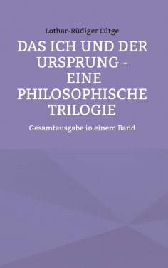 ebook: Das Ich und der Ursprung - Eine philosophische Trilogie