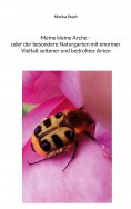 eBook: Meine kleine Arche _ oder der besondere Naturgarten mit enormer Vielfalt seltener und bedrohter Arte