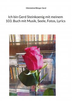 eBook: Ich bin Gerd Steinkoenig mit meinem 103. Buch mit Musik, Seele, Fotos, Lyrics