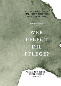 eBook: Wer pflegt die Pflege- Ein Fokusmodell für empathische Demenzpflege