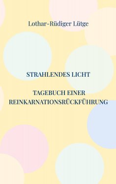 ebook: Strahlendes Licht. Tagebuch einer Reinkarnationsrückführung
