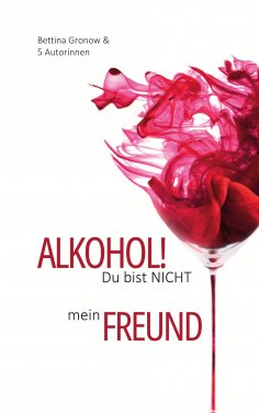 eBook: Alkohol! Du bist nicht mein Freund