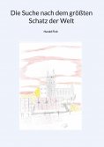 eBook: Die Suche nach dem größten Schatz der Welt