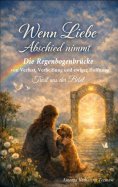 eBook: Wenn Liebe Abschied nimmt - Die Regenbogenbrücke