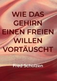 eBook: Wie das Gehirn einen freien Willen vortäuscht