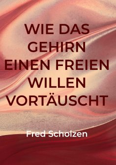 eBook: Wie das Gehirn einen freien Willen vortäuscht
