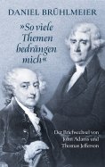 eBook: "So viele Themen bedrängen mich"  Der Briefwechsel von John Adams und Thomas Jefferson