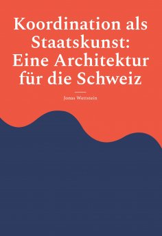 ebook: Koordination als Staatskunst: Eine Architektur für die Schweiz