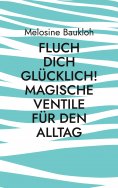 eBook: Fluch dich glücklich! Magische Ventile für den Alltag