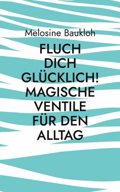 eBook: Fluch dich glücklich! Magische Ventile für den Alltag