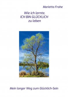 eBook: Wie ich lernte, ICH BIN GLÜCKLICH zu leben